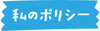 私のポリシー