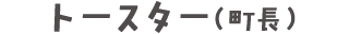 トースター（町長）